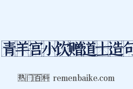 青羊宫小饮赠道士造句是什么意思的图片